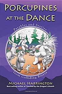 Porcupines at the Dance: Parables and Stories from Colliding Rivers (Paperback)