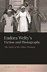 Eudora Weltys Fiction and Photography: The Body of the Other Woman (Hardcover)