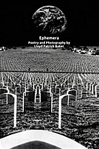 Ephemera: Poetry and Photography by Lloyd Patrick Baker (Paperback)