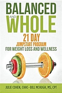 Balanced and Whole: 21 Day Jumpstart for Weight Loss and Wellness (Paperback)