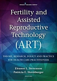 Fertility and Assisted Reproductive Technology (Art): Theory, Research, Policy and Practice for Health Care Practitioners (Paperback)