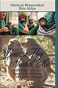 Because They Needed Me: Rita Miljo and the Orphaned Baboons of South Africa (Paperback)