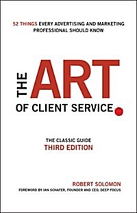 The Art of Client Service: The Classic Guide, Updated for Todays Marketers and Advertisers (Hardcover, 3)