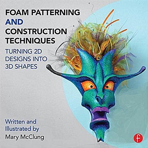 Foam Patterning and Construction Techniques : Turning 2D Designs into 3D Shapes (Paperback)