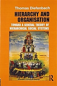 Hierarchy and Organisation : Toward a General Theory of Hierarchical Social Systems (Paperback)