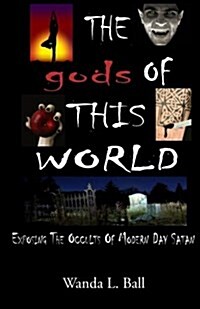 The Gods of This World: Exposing the Occults of Modern Day Satan (Paperback)