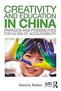 Creativity and Education in China : Paradox and Possibilities for an Era of Accountability (Paperback)