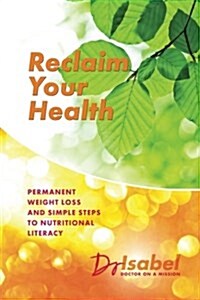 Reclaim Your Health: Permanent Weight Loss and Simple Steps to Nutritional Literacy (Paperback)