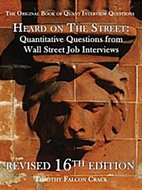 Heard on the Street: Quantitative Questions from Wall Street Job Interviews (Paperback, 16, Revised 16th)