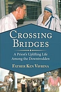 Crossing Bridges: A Priests Uplifting Life Among the Downtrodden (Paperback)