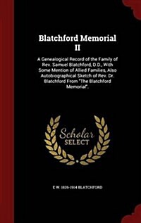 Blatchford Memorial II: A Genealogical Record of the Family of REV. Samuel Blatchford, D.D., with Some Mention of Allied Families, Also Autobi (Hardcover)