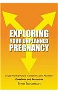 Exploring Your Unplanned Pregnancy: Single Motherhood, Adoption, and Abortion Questions and Resources (Paperback)