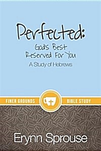 Perfected: Gods Best Reserved for You: A Study of Hebrews (Paperback)