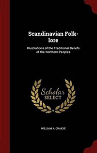 Scandinavian Folk-Lore: Illustrations of the Traditional Beliefs of the Northern Peoples (Hardcover)