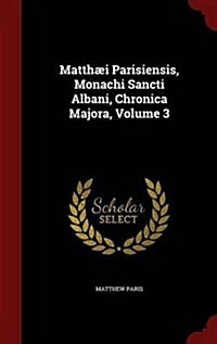 Matth? Parisiensis, Monachi Sancti Albani, Chronica Majora, Volume 3 (Hardcover)