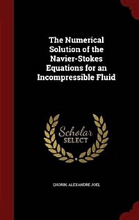 The Numerical Solution of the Navier-Stokes Equations for an Incompressible Fluid (Hardcover)
