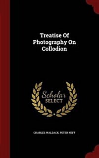 Treatise of Photography on Collodion (Hardcover)