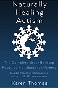 Naturally Healing Autism: The Complete Step by Step Resource Handbook for Parents (Paperback)