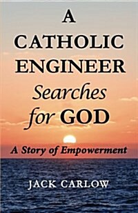 A Catholic Engineer Searches for God: A Story of Empowerment (Paperback)