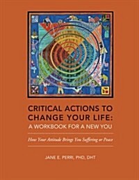 Critical Actions to Change Your Life: A Workbook for a New You (Paperback)