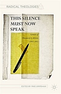 This Silence Must Now Speak : Letters of Thomas J. J. Altizer, 1995-2015 (Hardcover, 1st ed. 2016)