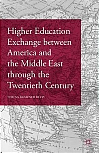 Higher Education Exchange Between America and the Middle East Through the Twentieth Century (Hardcover)