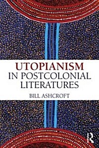 Utopianism in Postcolonial Literatures (Paperback)