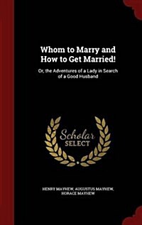 Whom to Marry and How to Get Married!: Or, the Adventures of a Lady in Search of a Good Husband (Hardcover)