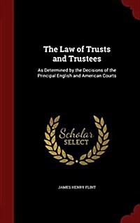 The Law of Trusts and Trustees: As Determined by the Decisions of the Principal English and American Courts (Hardcover)