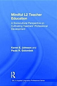 Mindful L2 Teacher Education : A Sociocultural Perspective on Cultivating Teachers Professional Development (Hardcover)