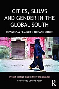 Cities, Slums and Gender in the Global South : Towards a Feminised Urban Future (Paperback)