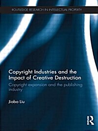 Copyright Industries and the Impact of Creative Destruction : Copyright Expansion and the Publishing Industry (Paperback)