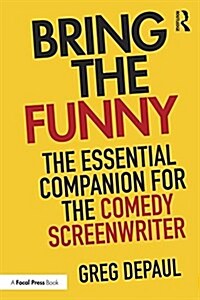 Bring the Funny : The Essential Companion for the Comedy Screenwriter (Paperback)