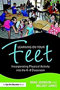 Learning on Your Feet : Incorporating Physical Activity into the K-8 Classroom (Paperback)