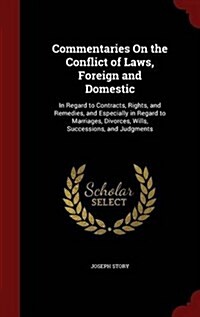 Commentaries on the Conflict of Laws, Foreign and Domestic: In Regard to Contracts, Rights, and Remedies, and Especially in Regard to Marriages, Divor (Hardcover)