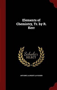 Elements of Chemistry, Tr. by R. Kerr (Hardcover)