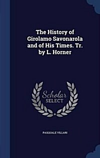 The History of Girolamo Savonarola and of His Times. Tr. by L. Horner (Hardcover)