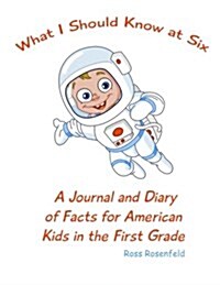 What I Should Know at Six: A Journal and Diary of Facts for American Kids in the First Grade (Paperback)