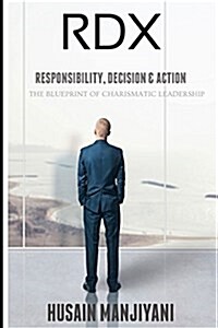 Rdx-Responsibilty, Decision & Action: The Blueprint of Charismatic Leadership (Paperback)