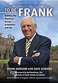 To Be Frank: Building the American Dream in Business and Life (Hardcover)