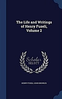 The Life and Writings of Henry Fuseli, Volume 2 (Hardcover)