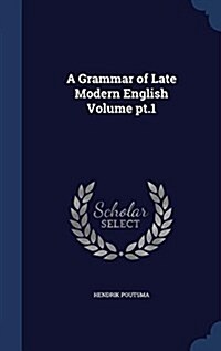 A Grammar of Late Modern English Volume PT.1 (Hardcover)