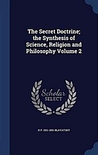 The Secret Doctrine; The Synthesis of Science, Religion and Philosophy Volume 2 (Hardcover)