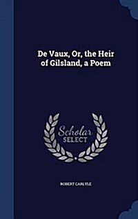 de Vaux, Or, the Heir of Gilsland, a Poem (Hardcover)
