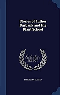 Stories of Luther Burbank and His Plant School (Hardcover)