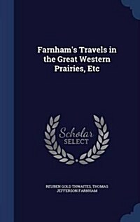 Farnhams Travels in the Great Western Prairies, Etc (Hardcover)