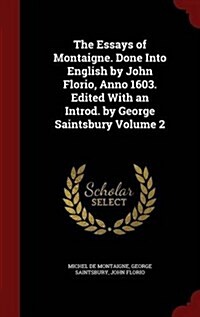 The Essays of Montaigne. Done Into English by John Florio, Anno 1603. Edited with an Introd. by George Saintsbury Volume 2 (Hardcover)