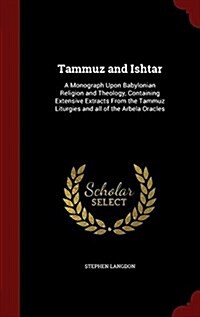Tammuz and Ishtar: A Monograph Upon Babylonian Religion and Theology, Containing Extensive Extracts from the Tammuz Liturgies and All of (Hardcover)