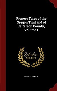 Pioneer Tales of the Oregon Trail and of Jefferson County, Volume 1 (Hardcover)