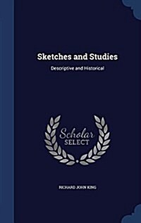 Sketches and Studies: Descriptive and Historical (Hardcover)